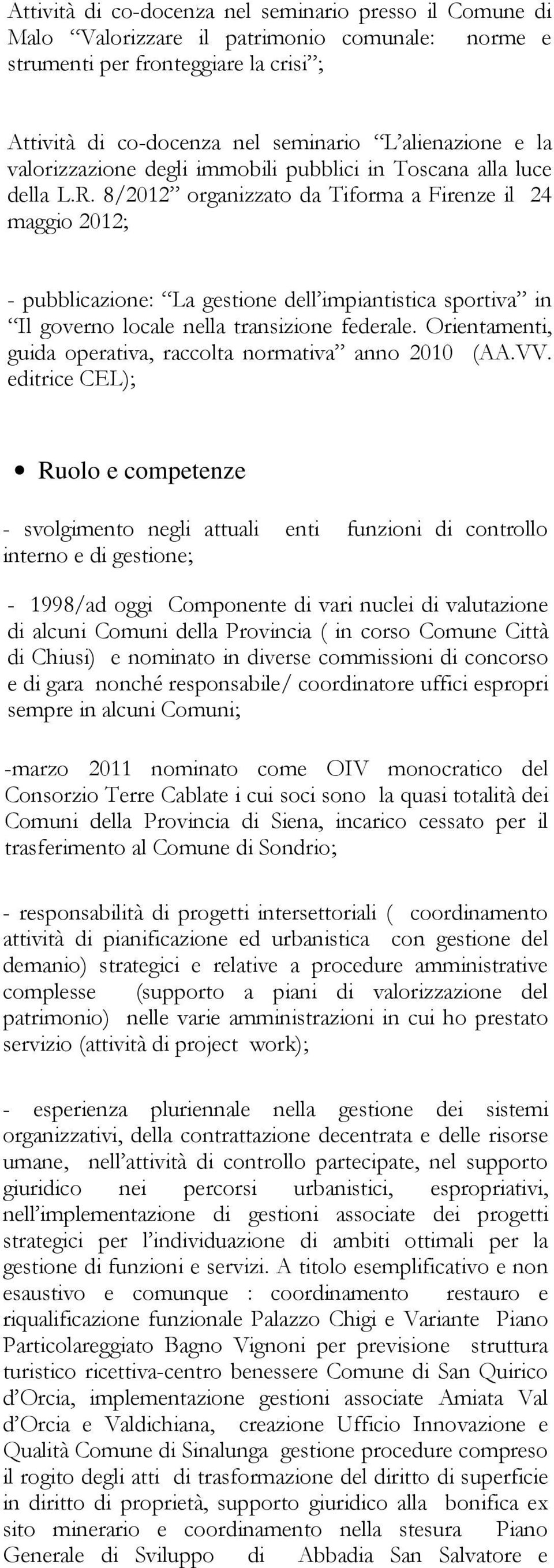 8/2012 organizzato da Tiforma a Firenze il 24 maggio 2012; - pubblicazione: La gestione dell impiantistica sportiva in Il governo locale nella transizione federale.