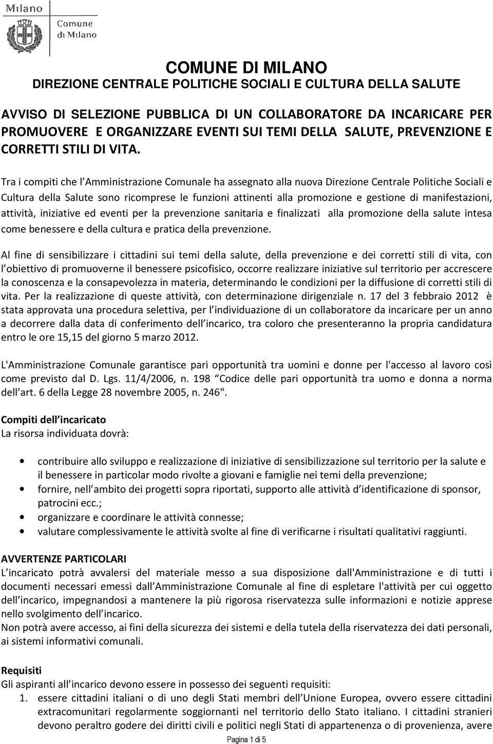 Tra i compiti che l Amministrazione Comunale ha assegnato alla nuova Direzione Centrale Politiche Sociali e Cultura della Salute sono ricomprese le funzioni attinenti alla promozione e gestione di