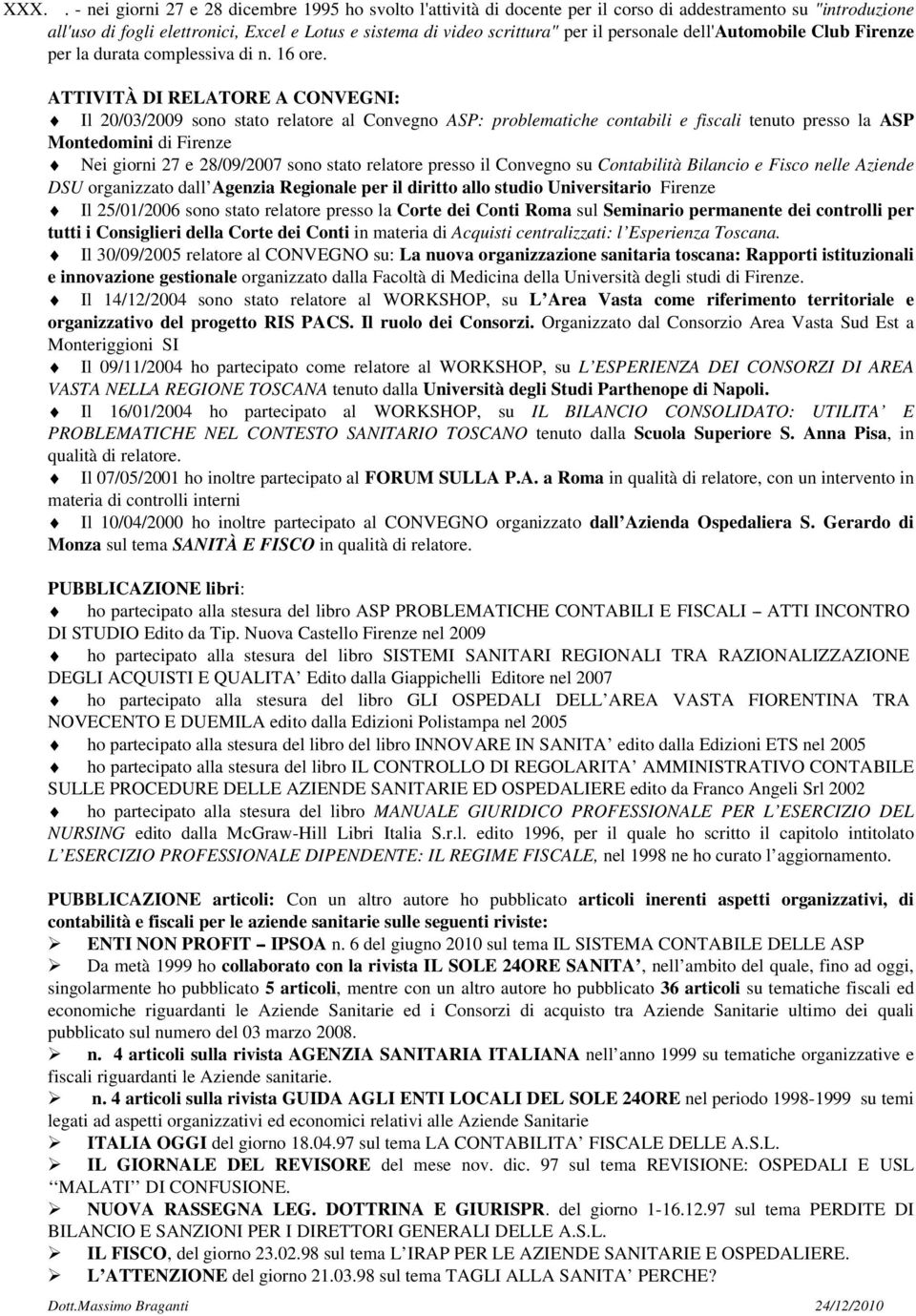 ATTIVITÀ DI RELATORE A CONVEGNI: Il 20/03/2009 sono stato relatore al Convegno ASP: problematiche contabili e fiscali tenuto presso la ASP Montedomini di Firenze Nei giorni 27 e 28/09/2007 sono stato