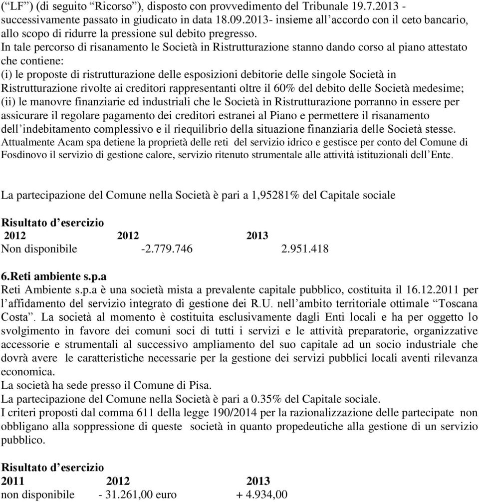 In tale percorso di risanamento le Società in Ristrutturazione stanno dando corso al piano attestato che contiene: (i) le proposte di ristrutturazione delle esposizioni debitorie delle singole