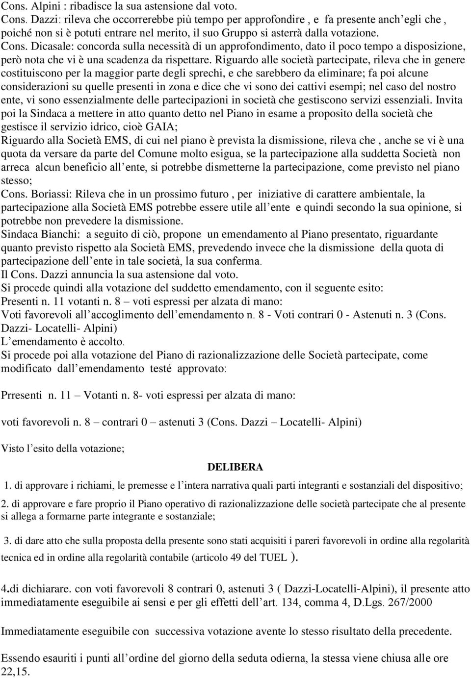 Dicasale: concorda sulla necessità di un approfondimento, dato il poco tempo a disposizione, però nota che vi è una scadenza da rispettare.