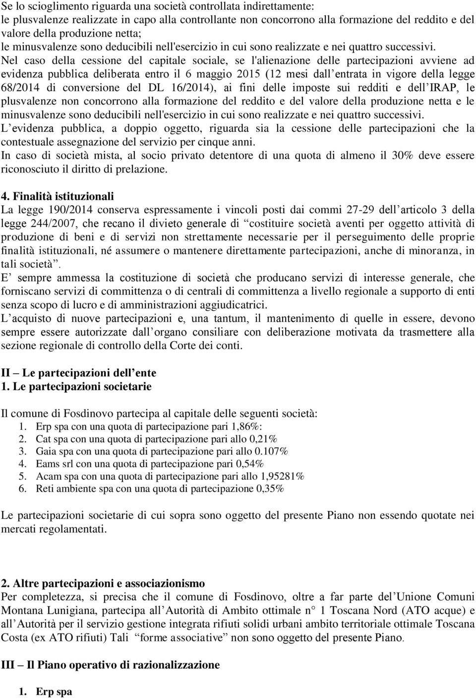 Nel caso della cessione del capitale sociale, se l'alienazione delle partecipazioni avviene ad evidenza pubblica deliberata entro il 6 maggio 2015 (12 mesi dall entrata in vigore della legge 68/2014