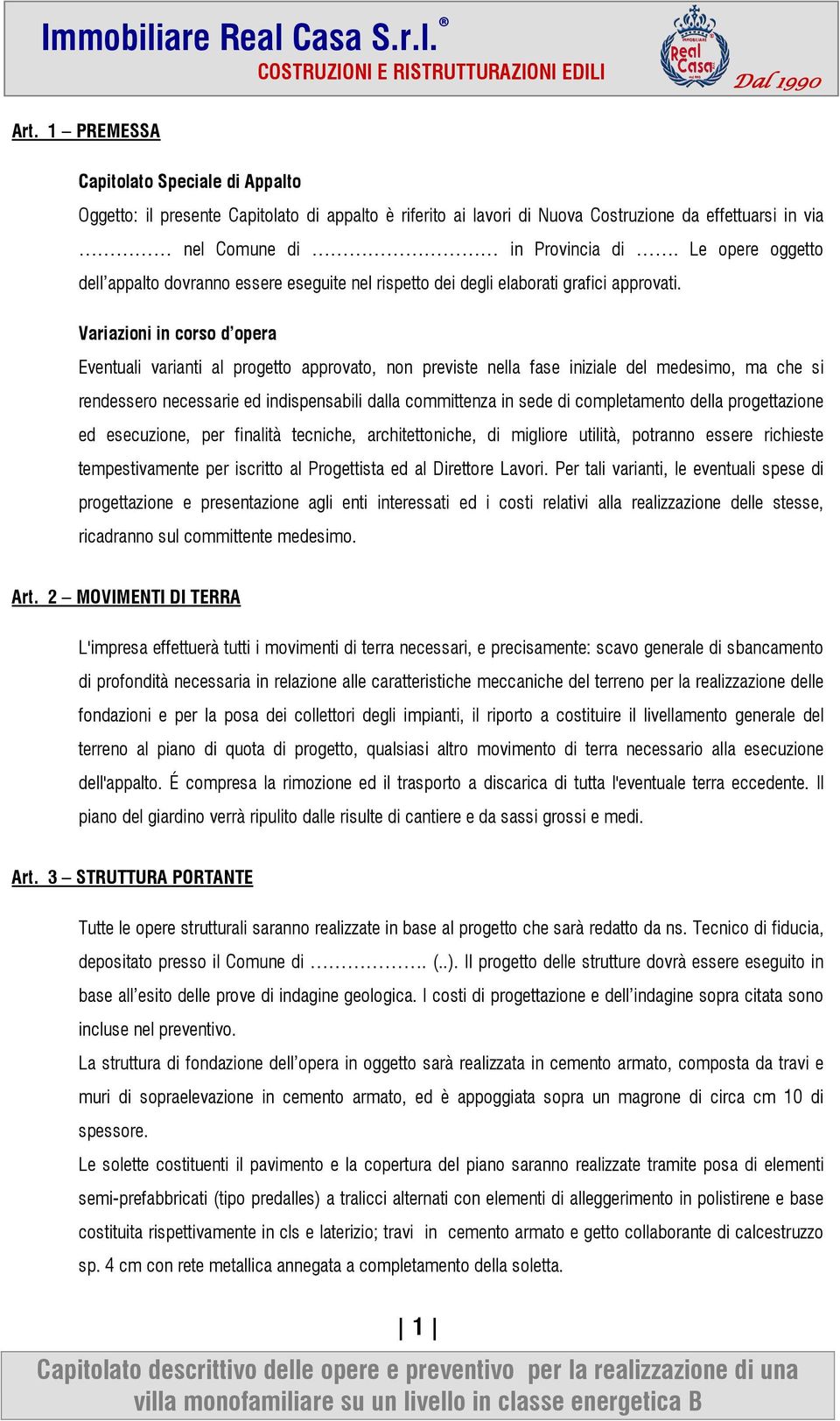 Variazioni in corso d opera Eventuali varianti al progetto approvato, non previste nella fase iniziale del medesimo, ma che si rendessero necessarie ed indispensabili dalla committenza in sede di