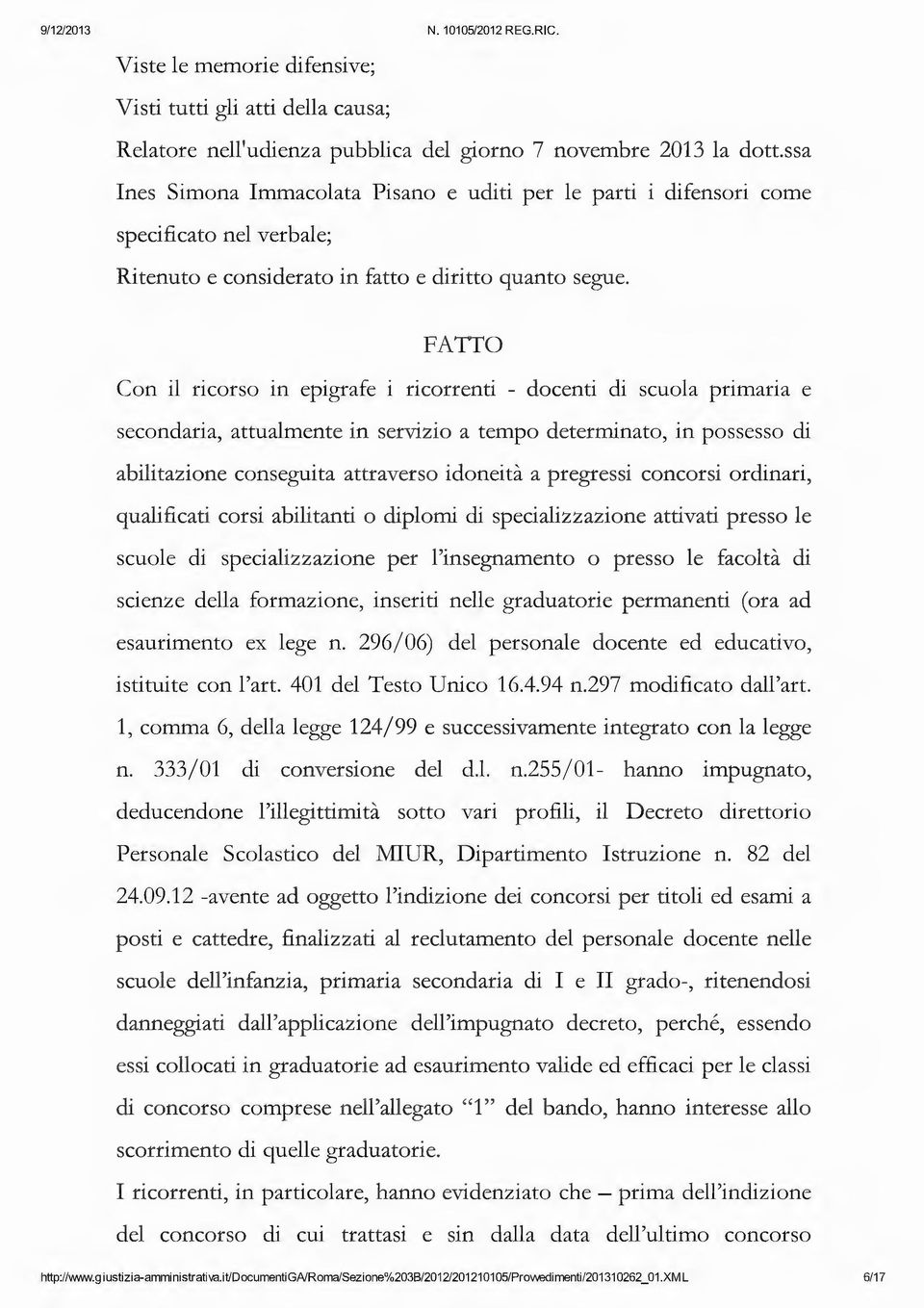 FATTO Con il ricorso in epigrafe i ricorrenti - docenti di scuola primaria e secondaria, attualmente in servizio a tempo determinato, in possesso di abilitazione conseguita attraverso idoneità a