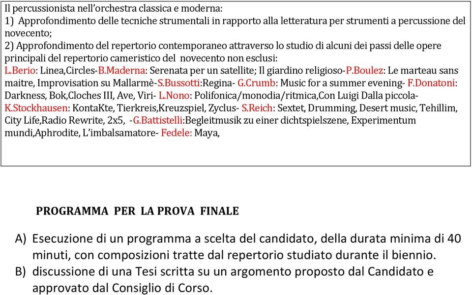 Maderna: Serenata per un satellite; Il giardino religioso P.Boulez: Le marteau sans maitre, Improvisation su Mallarmè S.Bussotti:Regina G.Crumb: Music for a summer evening F.