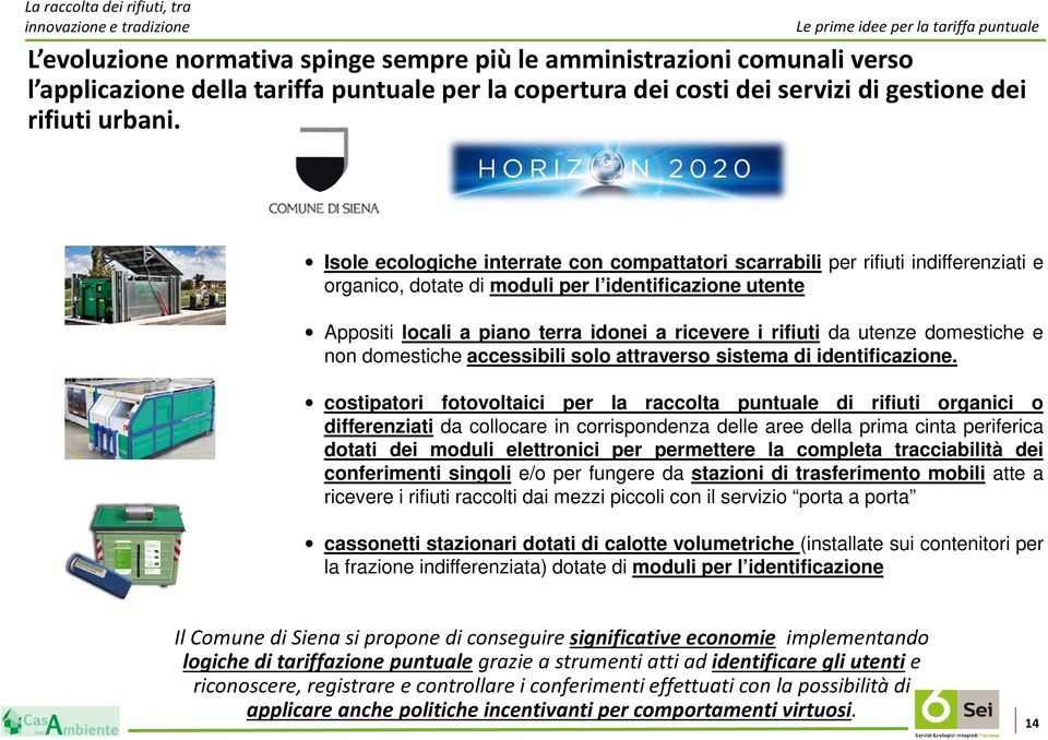 Isole ecologiche interrate con compattatori scarrabili per rifiuti indifferenziati e organico, dotate di moduli per l identificazione utente Appositi locali a piano terra idonei a ricevere i rifiuti