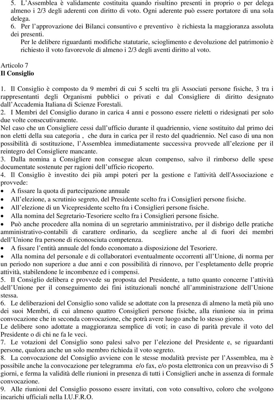 Per le delibere riguardanti modifiche statutarie, scioglimento e devoluzione del patrimonio è richiesto il voto favorevole di almeno i 2/3 degli aventi diritto al voto. Articolo 7 Il Consiglio 1.