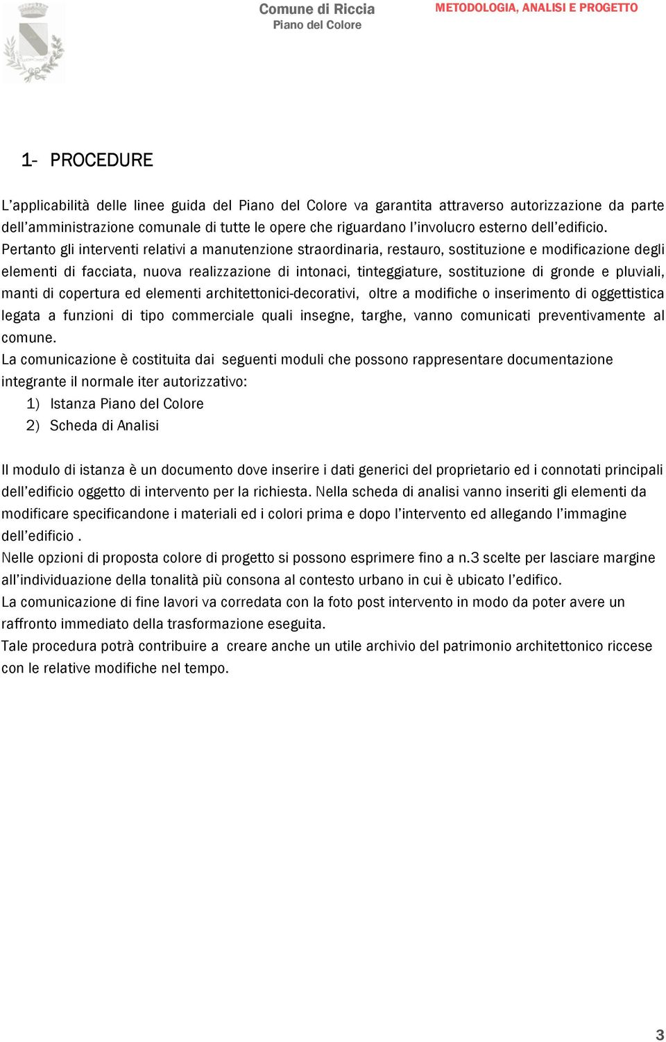 gronde e pluviali, manti di copertura ed elementi architettonici-decorativi, oltre a modifiche o inserimento di oggettistica legata a funzioni di tipo commerciale quali insegne, targhe, vanno