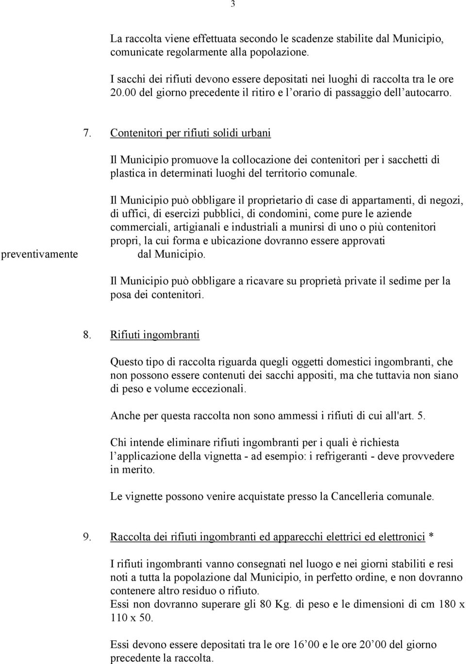 Contenitori per rifiuti solidi urbani Il Municipio promuove la collocazione dei contenitori per i sacchetti di plastica in determinati luoghi del territorio comunale.