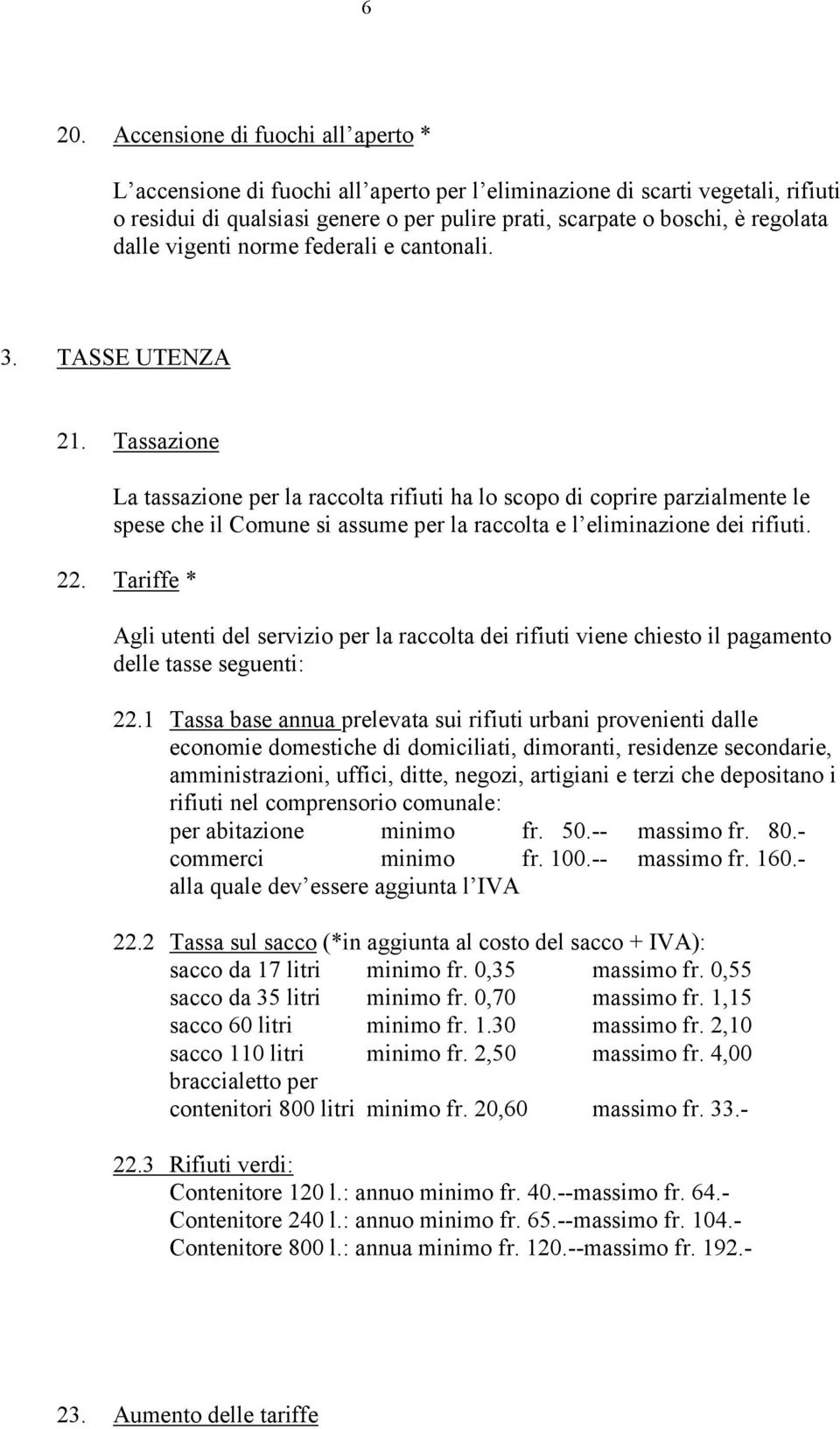 Tassazione La tassazione per la raccolta rifiuti ha lo scopo di coprire parzialmente le spese che il Comune si assume per la raccolta e l eliminazione dei rifiuti. 22.