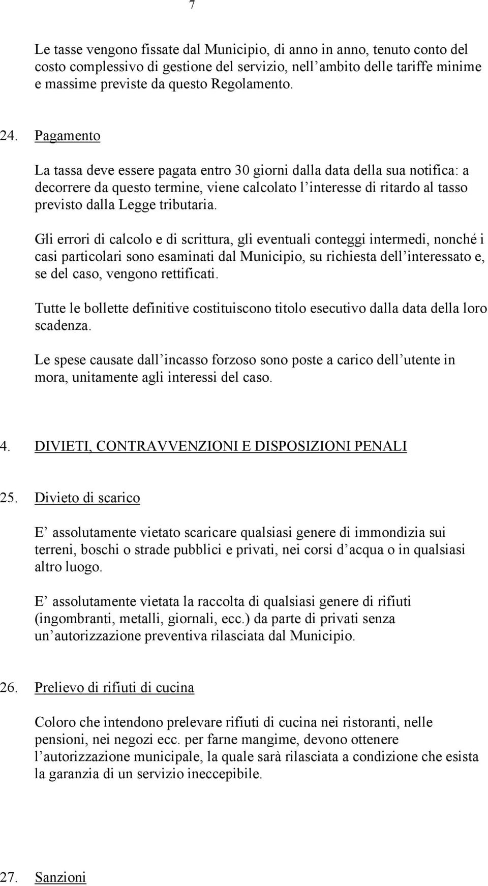 Gli errori di calcolo e di scrittura, gli eventuali conteggi intermedi, nonché i casi particolari sono esaminati dal Municipio, su richiesta dell interessato e, se del caso, vengono rettificati.