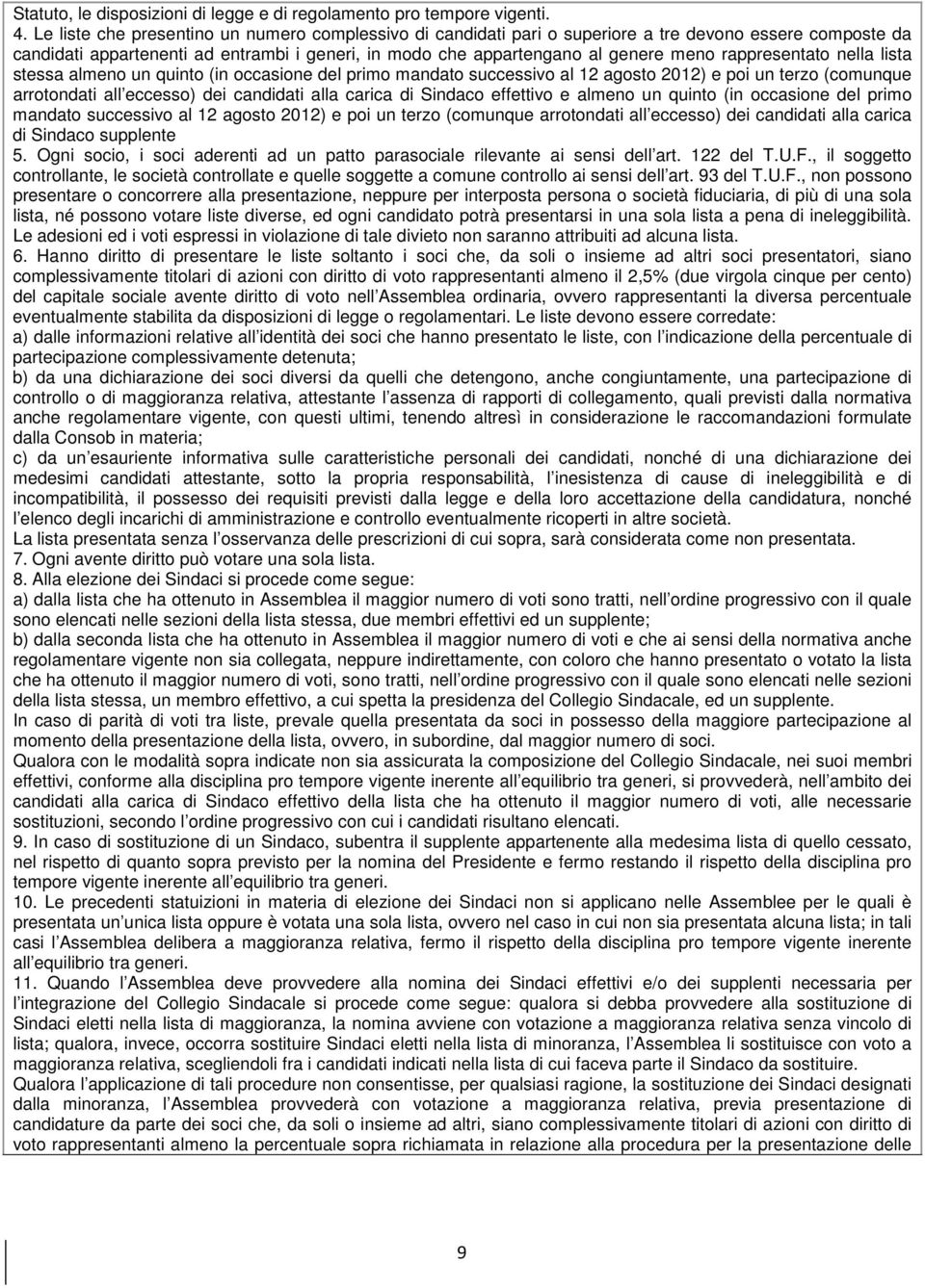 rappresentato nella lista stessa almeno un quinto (in occasione del primo mandato successivo al 12 agosto 2012) e poi un terzo (comunque arrotondati all eccesso) dei candidati alla carica di Sindaco