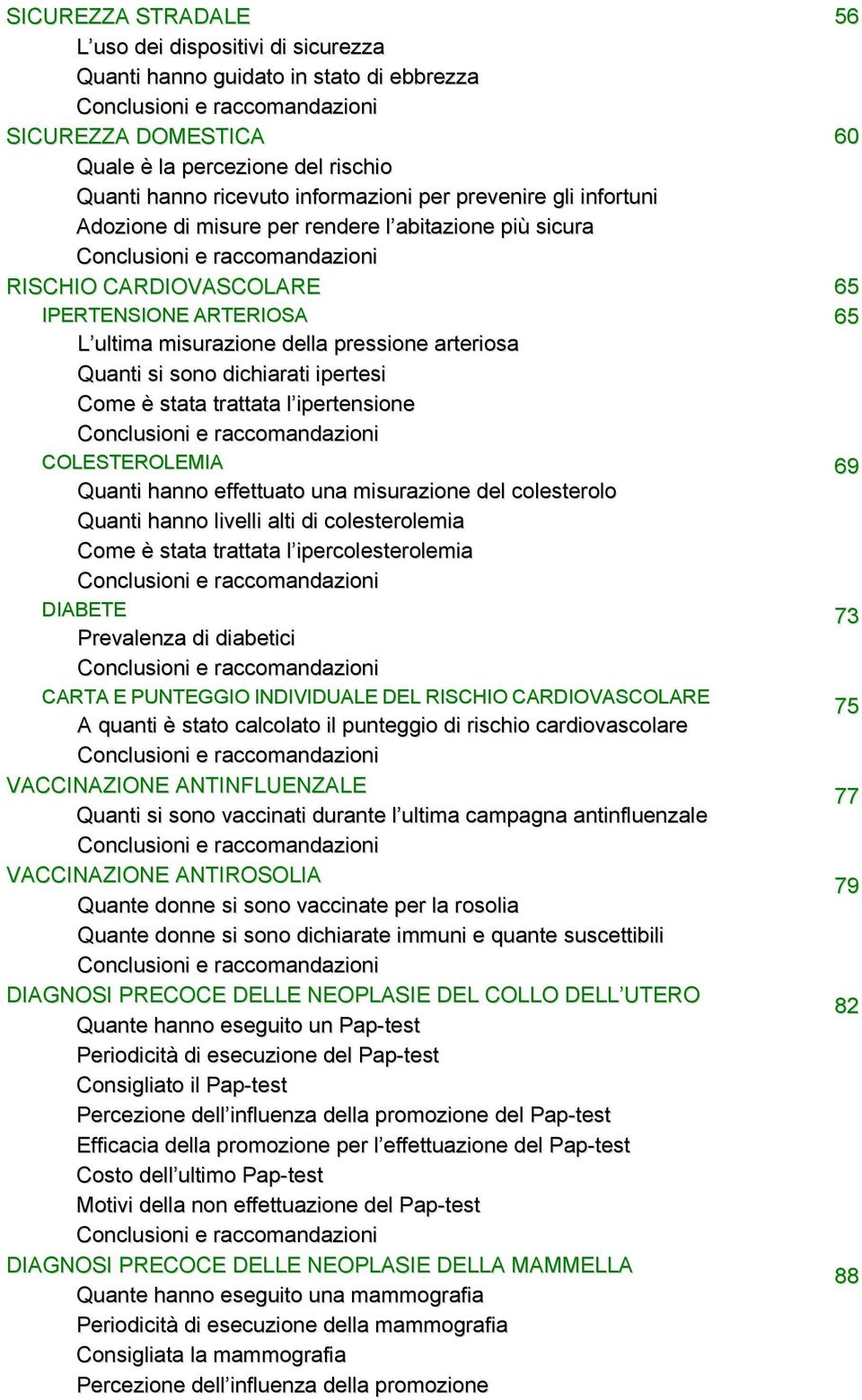 misurazione della pressione arteriosa Quanti si sono dichiarati ipertesi Come è stata trattata l ipertensione Conclusioni e raccomandazioni COLESTEROLEMIA Quanti hanno effettuato una misurazione del