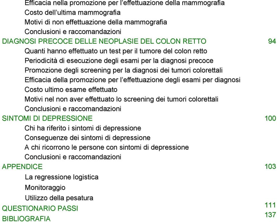 tumori colorettali Efficacia della promozione per l effettuazione degli esami per diagnosi Costo ultimo esame effettuato Motivi nel non aver effettuato lo screening dei tumori colorettali Conclusioni