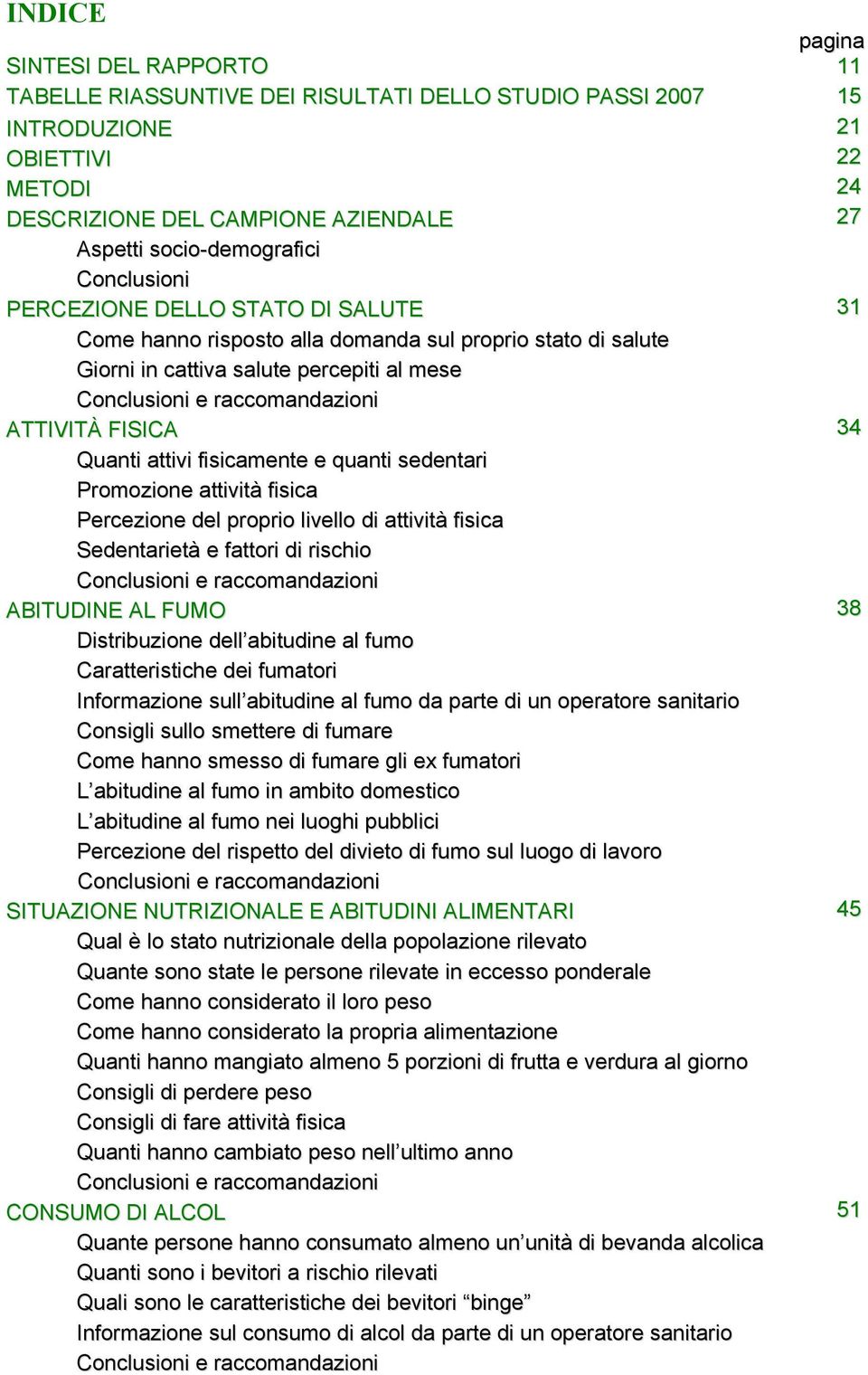 quanti sedentari Promozione attività fisica Percezione del proprio livello di attività fisica Sedentarietà e fattori di rischio Conclusioni e raccomandazioni ABITUDINE AL FUMO Distribuzione dell