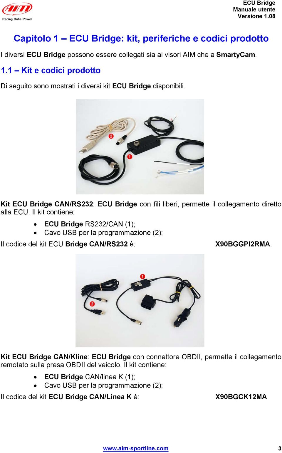 Il kit contiene: ECU Bridge RS232/CAN (1); Cavo USB per la programmazione (2); Il codice del kit ECU Bridge CAN/RS232 è: X90BGGPI2RMA.