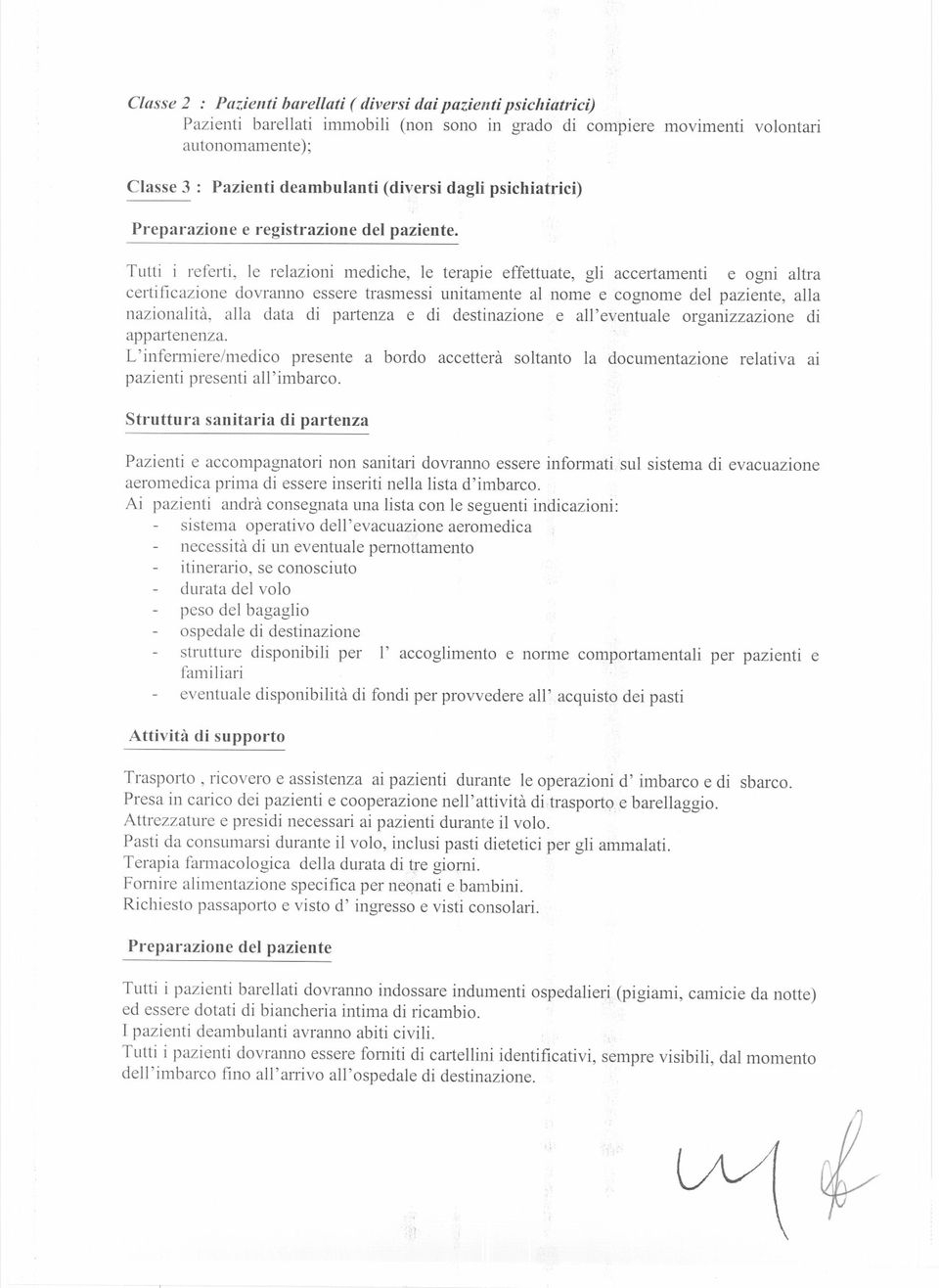 Tutti i referti, le relazioni mediche, le terapie effettuate, gli accertamenti e ogni altra certificazione dovranno essere trasmessi unitamente al nome e cognome del paziente, alla nazionalità, alla