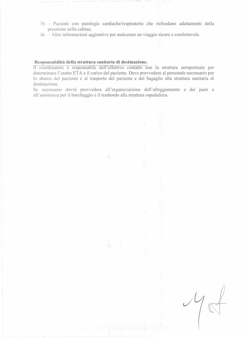 11 coordmatore è responsable dereftettvo contatto con la struttura aeroportuale per determinare l'esatto ET A e il carico del paziente.