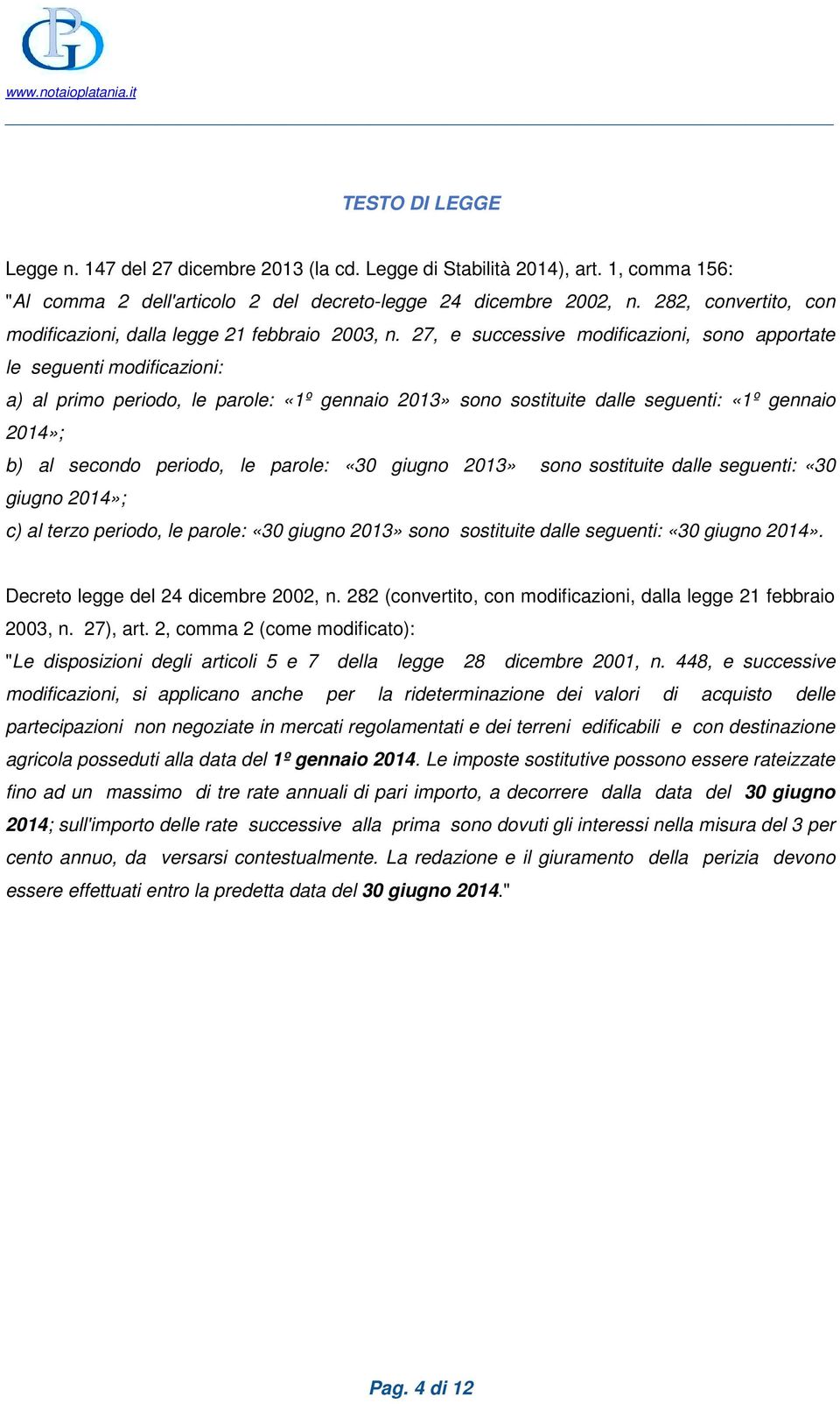 27, e successive modificazioni, sono apportate le seguenti modificazioni: a) al primo periodo, le parole: «1º gennaio 2013» sono sostituite dalle seguenti: «1º gennaio 2014»; b) al secondo periodo,