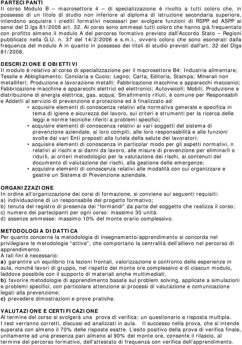 Al corso sono ammessi tutti coloro che hanno già frequentato con profitto almeno il modulo A del percorso formativo previsto dall'accordo Stato Regioni pubblicato nella G.U. n. 37 del 14/2/2006 e s.m.i., ovvero coloro che sono esonerati dalla frequenza del modulo A in quanto in possesso dei titoli di studio previsti dall'art.