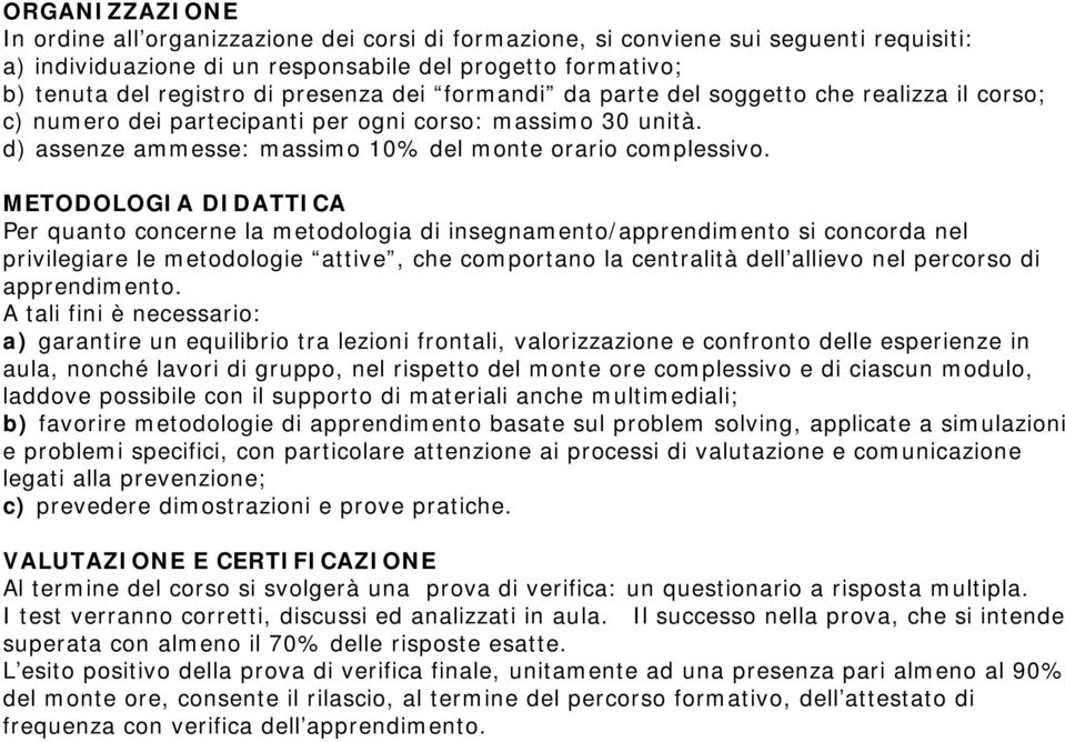 METODOLOGIA DIDATTICA Per quanto concerne la metodologia di insegnamento/apprendimento si concorda nel privilegiare le metodologie attive, che comportano la centralità dell allievo nel percorso di