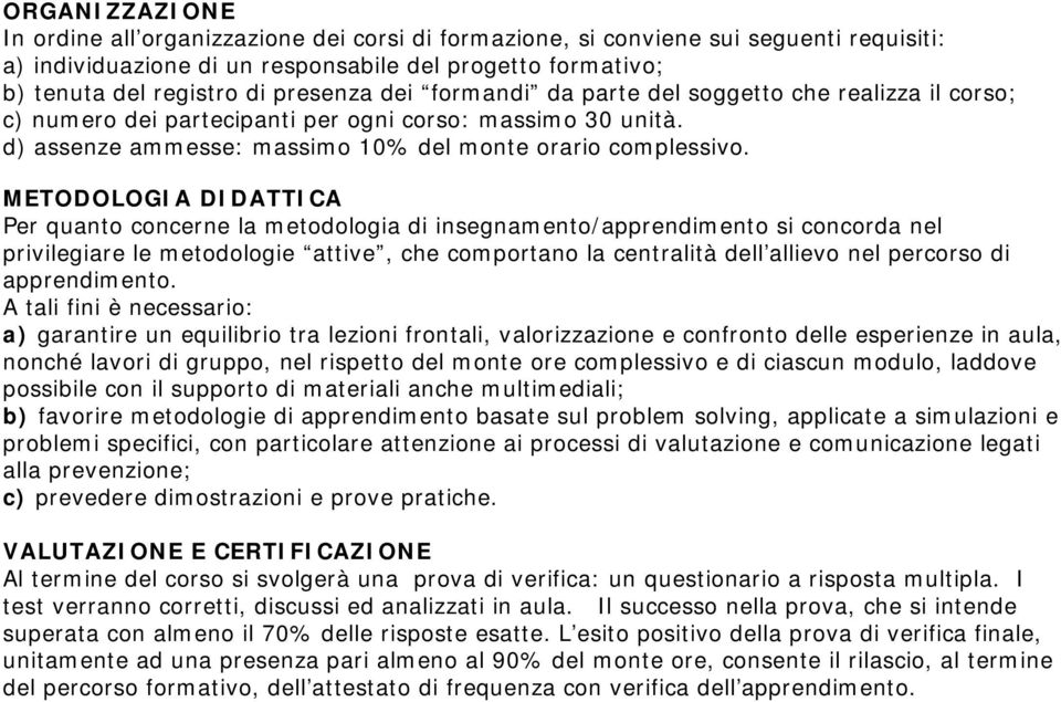 METODOLOGIA DIDATTICA Per quanto concerne la metodologia di insegnamento/apprendimento si concorda nel privilegiare le metodologie attive, che comportano la centralità dell allievo nel percorso di