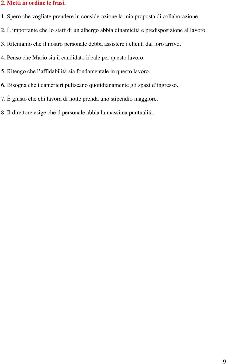 Riteniamo che il nostro personale debba assistere i clienti dal loro arrivo. 4. Penso che Mario sia il candidato ideale per questo lavoro. 5.