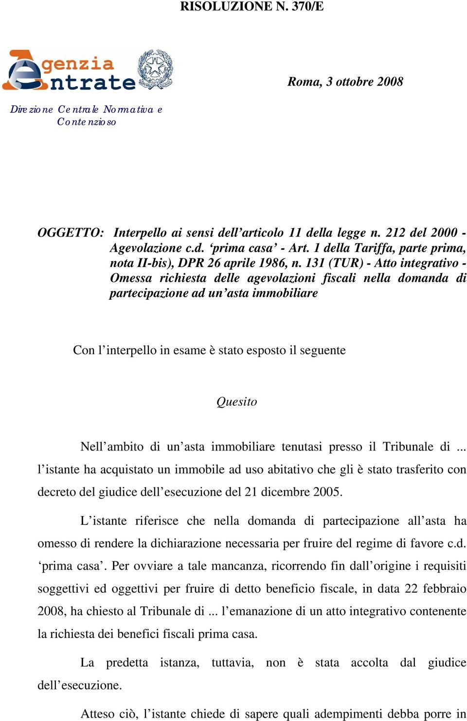 131 (TUR) - Atto integrativo - Omessa richiesta delle agevolazioni fiscali nella domanda di partecipazione ad un asta immobiliare Con l interpello in esame è stato esposto il seguente Quesito Nell