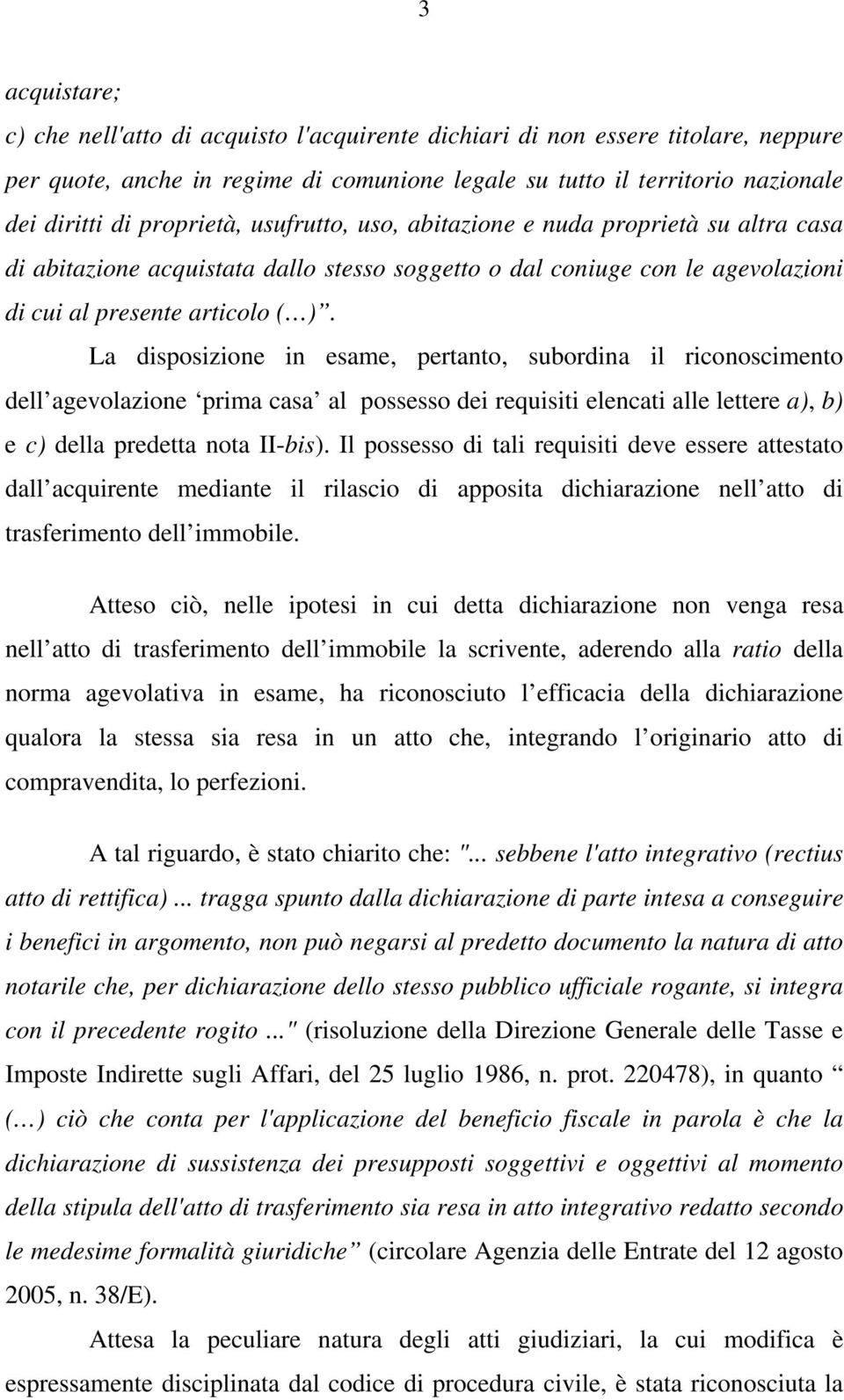 La disposizione in esame, pertanto, subordina il riconoscimento dell agevolazione prima casa al possesso dei requisiti elencati alle lettere a), b) e c) della predetta nota II-bis).