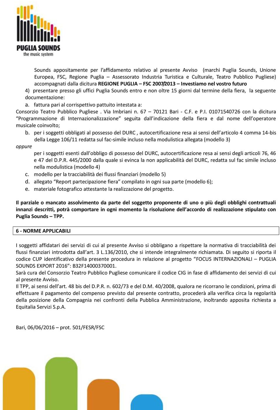 documentazione: a. fattura pari al corrispettivo pattuito intestata a: Consorzio Teatro Pubblico Pugliese. Via Im