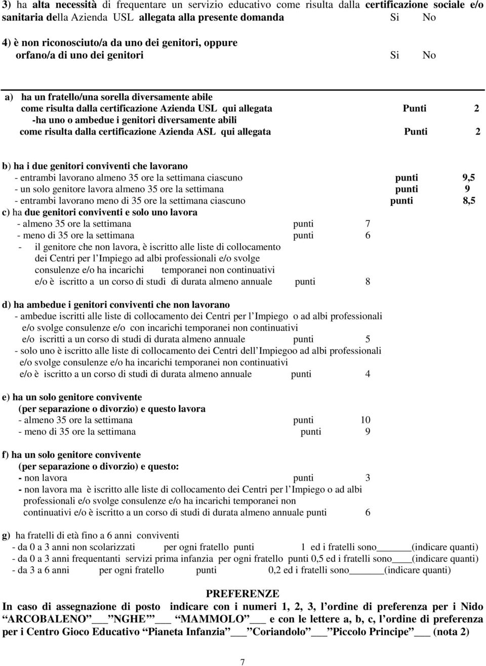 genitori diversamente abili come risulta dalla certificazione Azienda ASL qui allegata Punti 2 b) ha i due genitori conviventi che lavorano - entrambi lavorano almeno 35 ore la settimana ciascuno