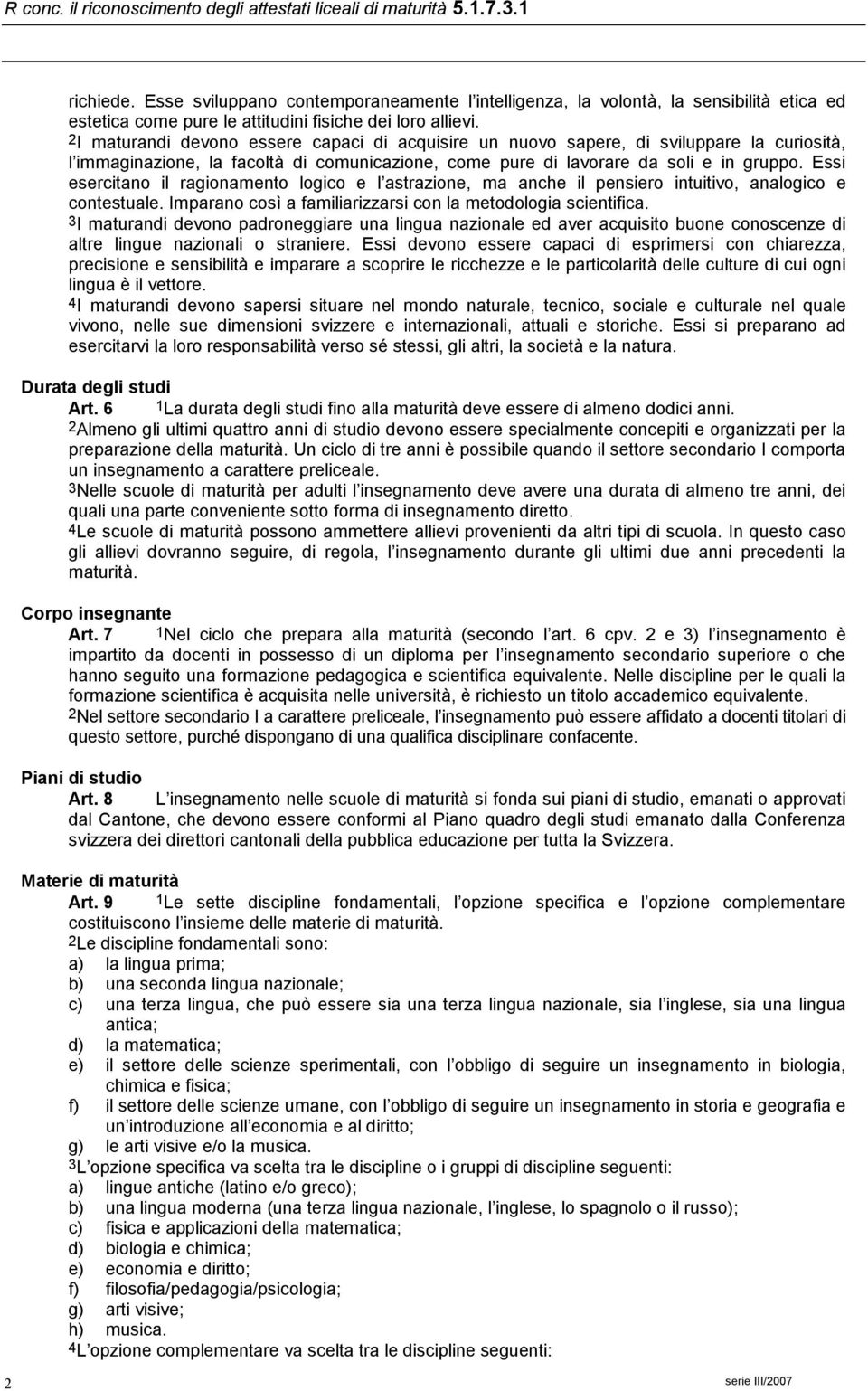 Essi esercitano il ragionamento logico e l astrazione, ma anche il pensiero intuitivo, analogico e contestuale. Imparano così a familiarizzarsi con la metodologia scientifica.