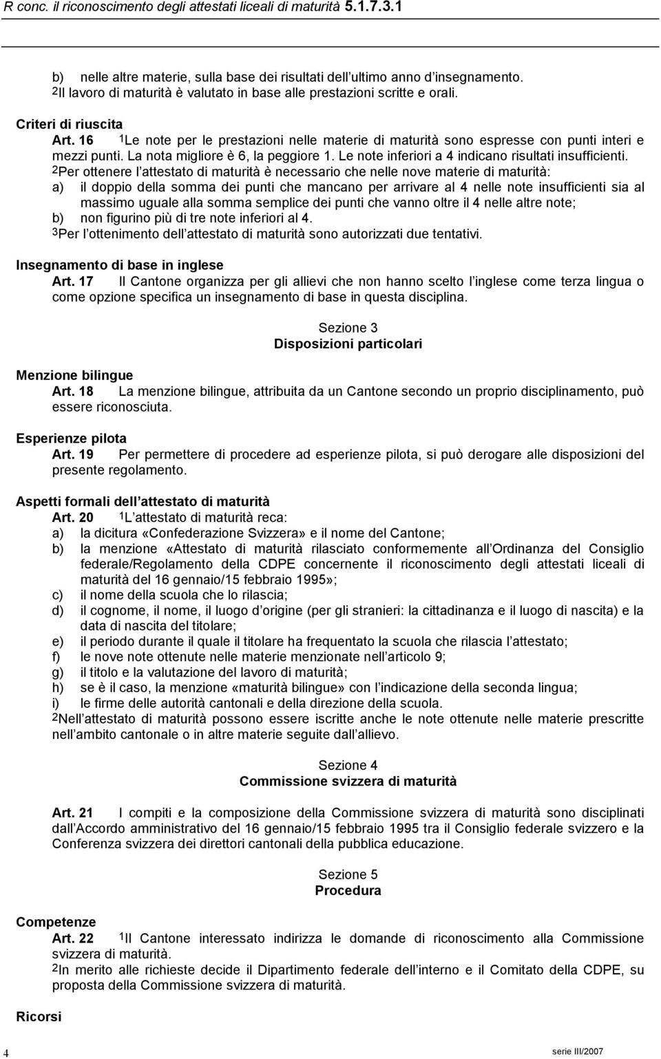 2Per ottenere l attestato di maturità è necessario che nelle nove materie di maturità: a) il doppio della somma dei punti che mancano per arrivare al 4 nelle note insufficienti sia al massimo uguale