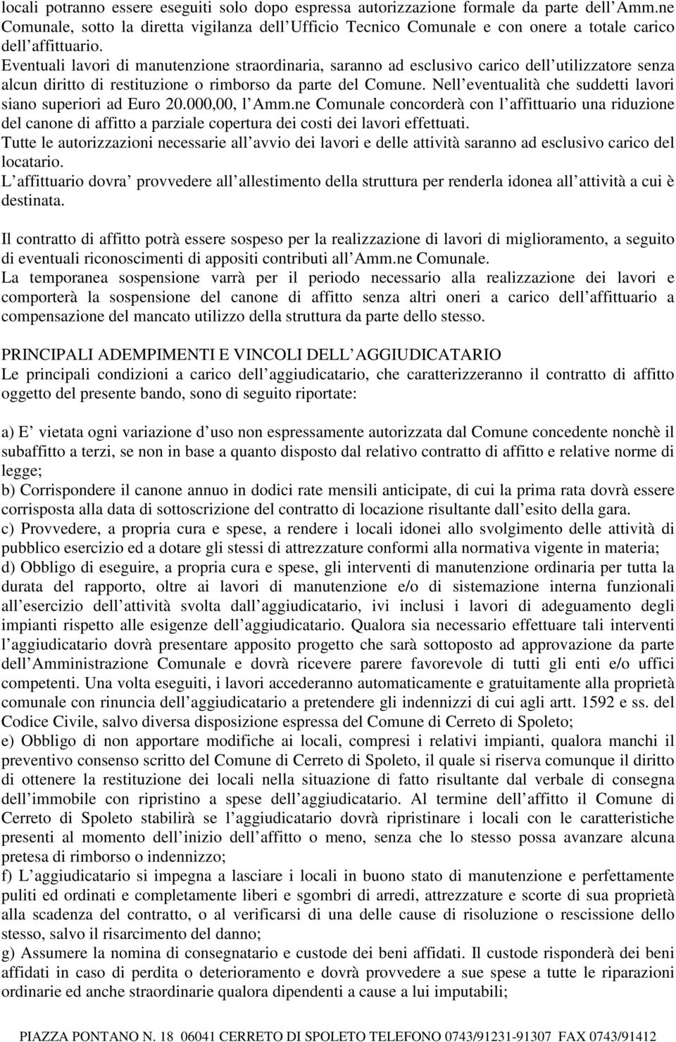 Eventuali lavori di manutenzione straordinaria, saranno ad esclusivo carico dell utilizzatore senza alcun diritto di restituzione o rimborso da parte del Comune.