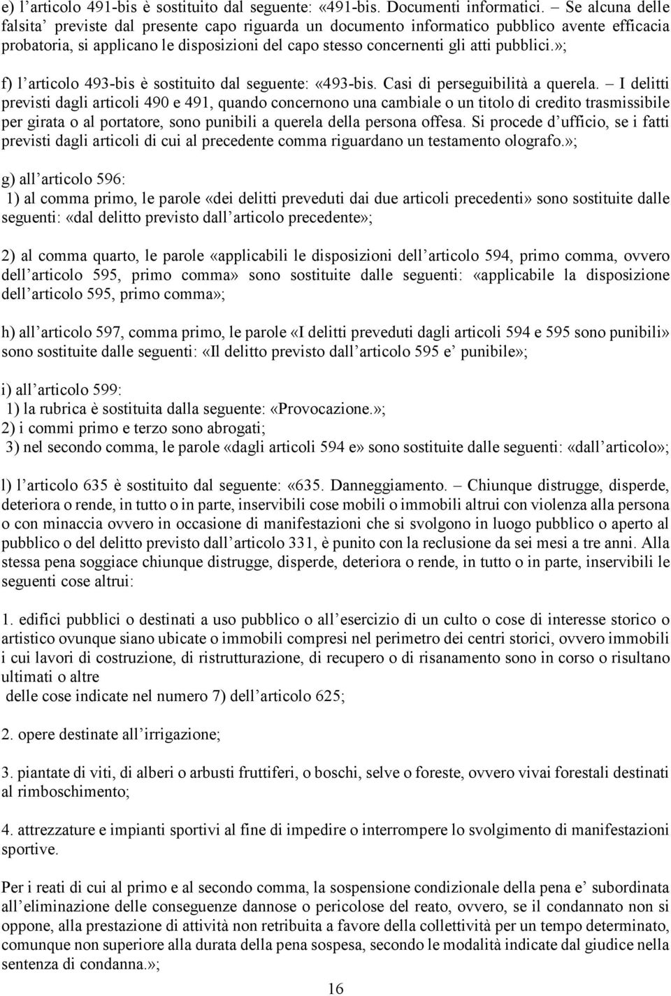 »; f) l articolo 493-bis è sostituito dal seguente: «493-bis. Casi di perseguibilità a querela.