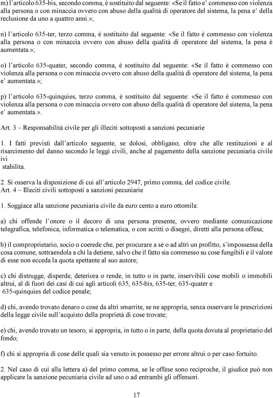 »; n) l articolo 635-ter, terzo comma, è sostituito dal seguente: «Se il fatto è commesso con violenza alla persona o con minaccia ovvero con abuso della qualità di operatore del sistema, la pena è