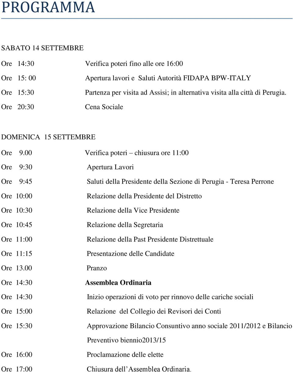 00 Verifica poteri chiusura ore 11:00 Ore 9:30 Apertura Lavori Ore 9:45 Saluti della Presidente della Sezione di Perugia - Teresa Perrone Ore 10:00 Ore 10:30 Ore 10:45 Ore 11:00 Ore 11:15 Ore 13.