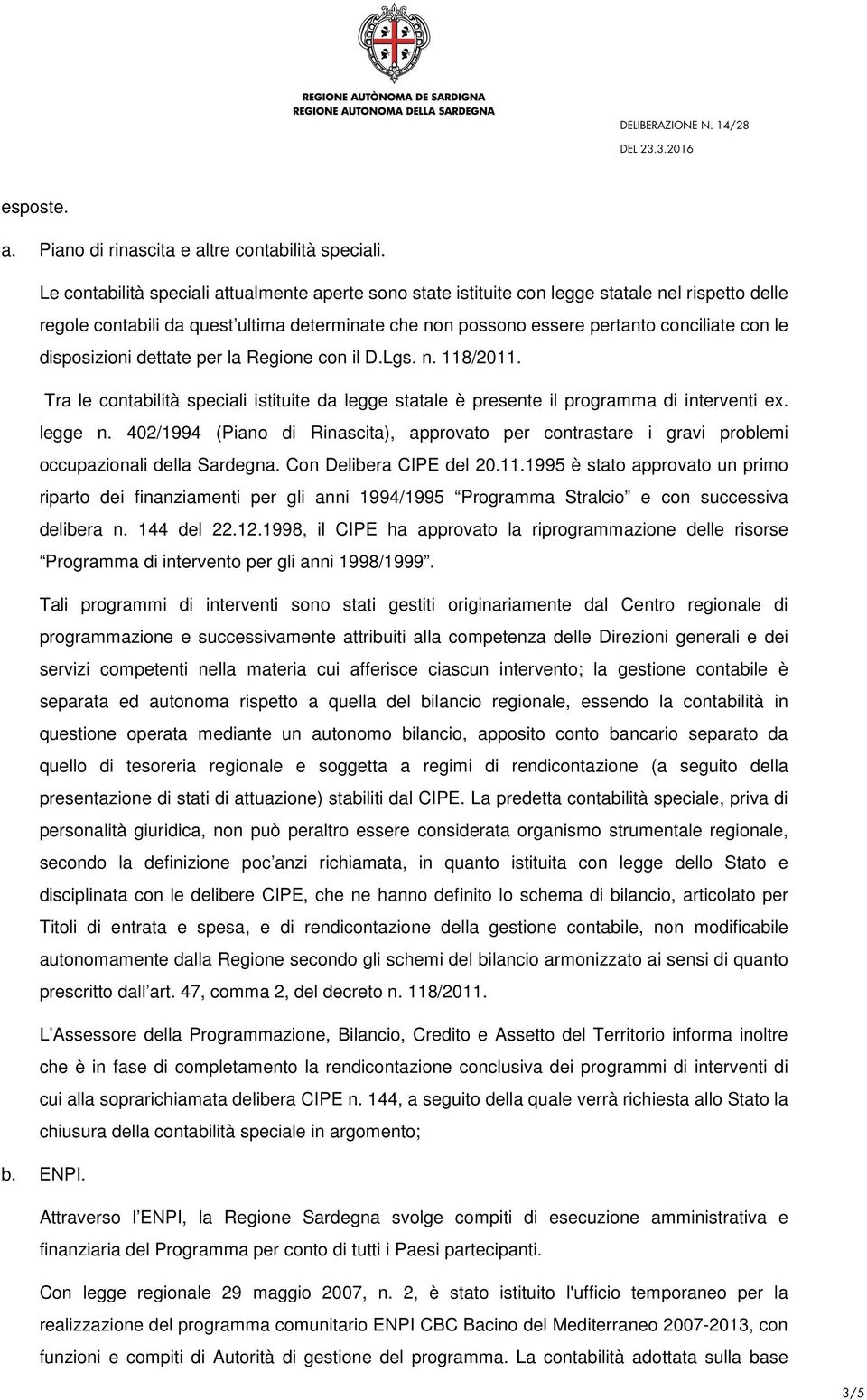 disposizioni dettate per la Regione con il D.Lgs. n. 118/2011. Tra le contabilità speciali istituite da legge statale è presente il programma di interventi ex. legge n.