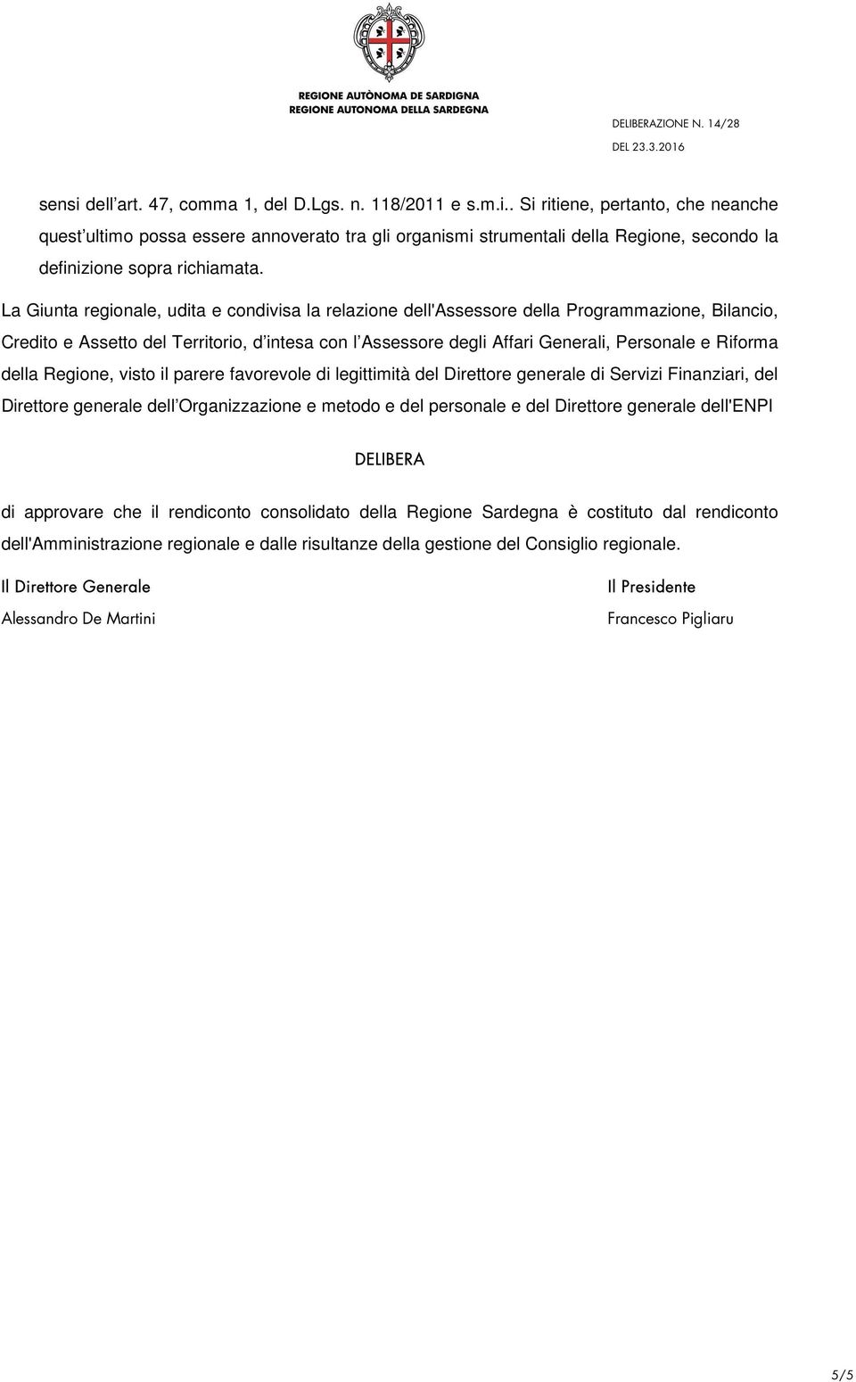 Riforma della Regione, visto il parere favorevole di legittimità del Direttore generale di Servizi Finanziari, del Direttore generale dell Organizzazione e metodo e del personale e del Direttore