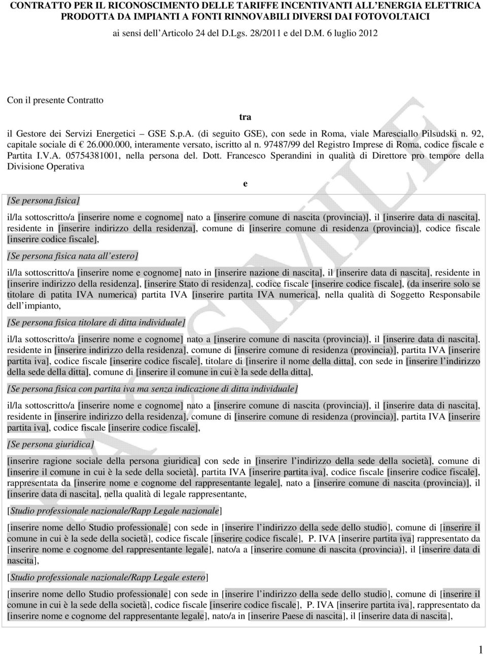 000, interamente versato, iscritto al n. 97487/99 del Registro Imprese di Roma, codice fiscale e Partita I.V.A. 05754381001, nella persona del. Dott.