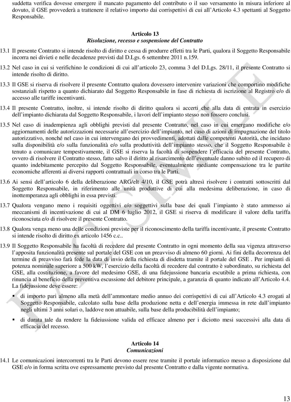 1 Il presente Contratto si intende risolto di diritto e cessa di produrre effetti tra le Parti, qualora il Soggetto Responsabile incorra nei divieti e nelle decadenze previsti dal D.Lgs.