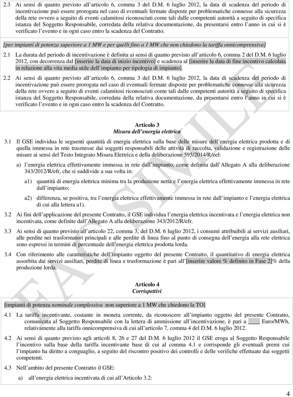 eventi calamitosi riconosciuti come tali dalle competenti autorità a seguito di specifica istanza del Soggetto Responsabile, corredata della relativa documentazione, da presentarsi entro l anno in