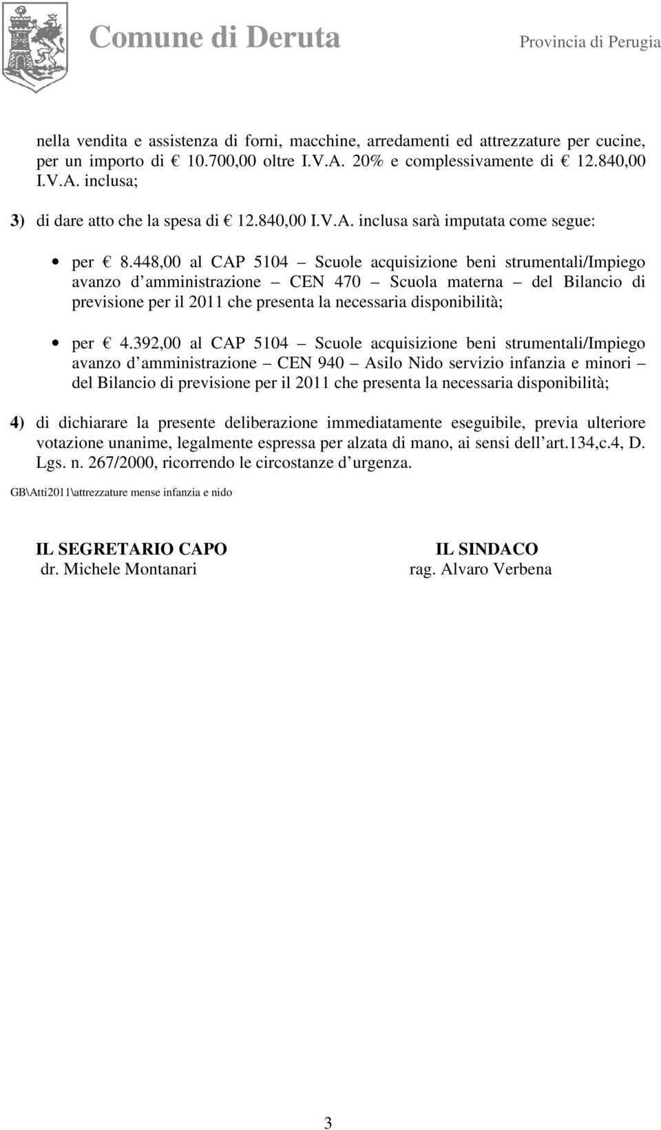 448,00 al CAP 5104 Scuole acquisizione beni strumentali/impiego avanzo d amministrazione CEN 470 Scuola materna del Bilancio di previsione per il 2011 che presenta la necessaria disponibilità; per 4.