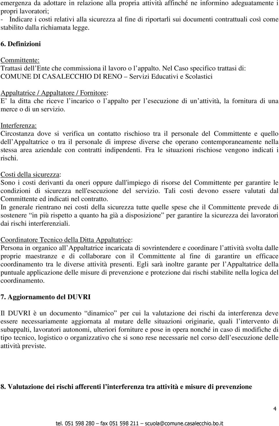 Nel Caso specifico trattasi di: COMUNE DI CASALECCHIO DI RENO Servizi Educativi e Scolastici Appaltatrice / Appaltatore / Fornitore: E la ditta che riceve l incarico o l appalto per l esecuzione di