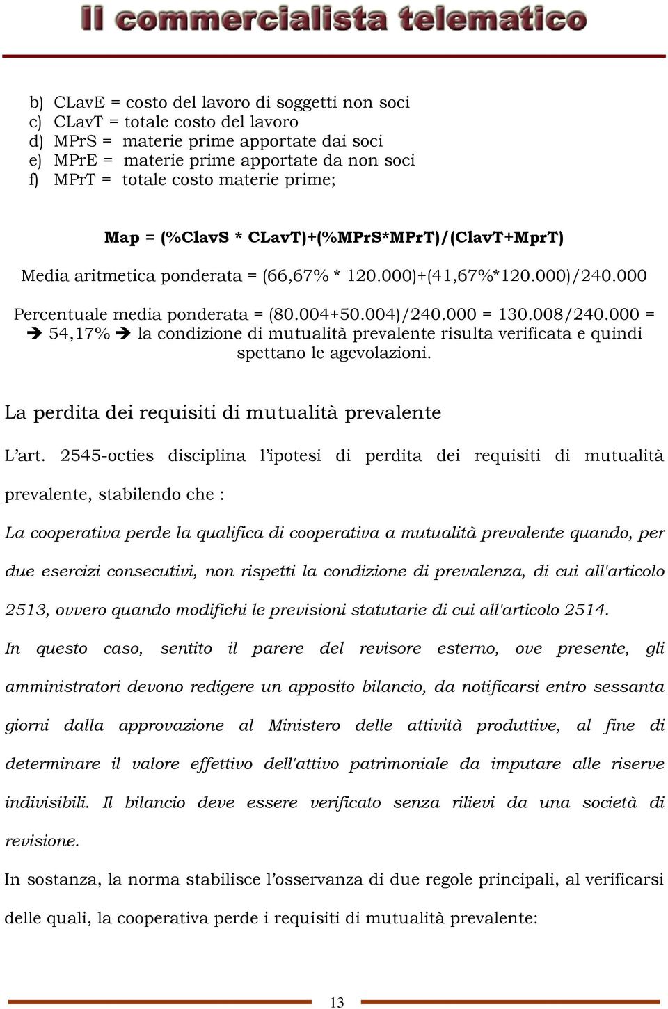 008/240.000 = 54,17% la condizione di mutualità prevalente risulta verificata e quindi spettano le agevolazioni. La perdita dei requisiti di mutualità prevalente L art.