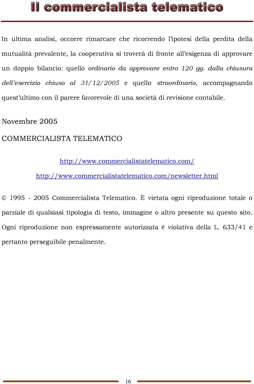 dalla chiusura dell esercizio chiuso al 31/12/2005 e quello straordinario, accompagnando quest ultimo con il parere favorevole di una società di revisione contabile.