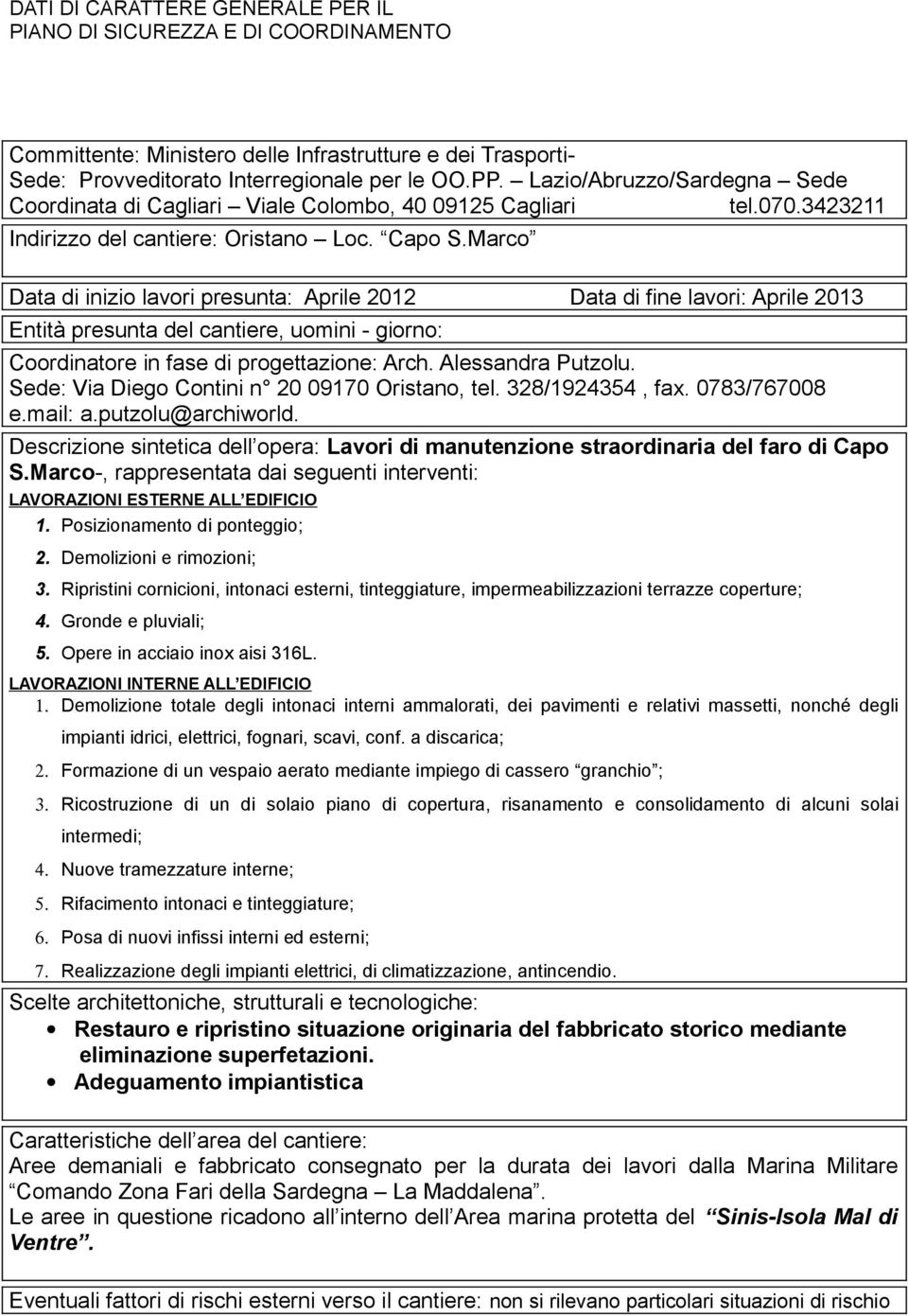 Marco Data di inizio lavori presunta: Aprile 2012 Data di fine lavori: Aprile 2013 Entità presunta del cantiere, uomini - giorno: Coordinatore in fase di progettazione: Arch. Alessandra Putzolu.