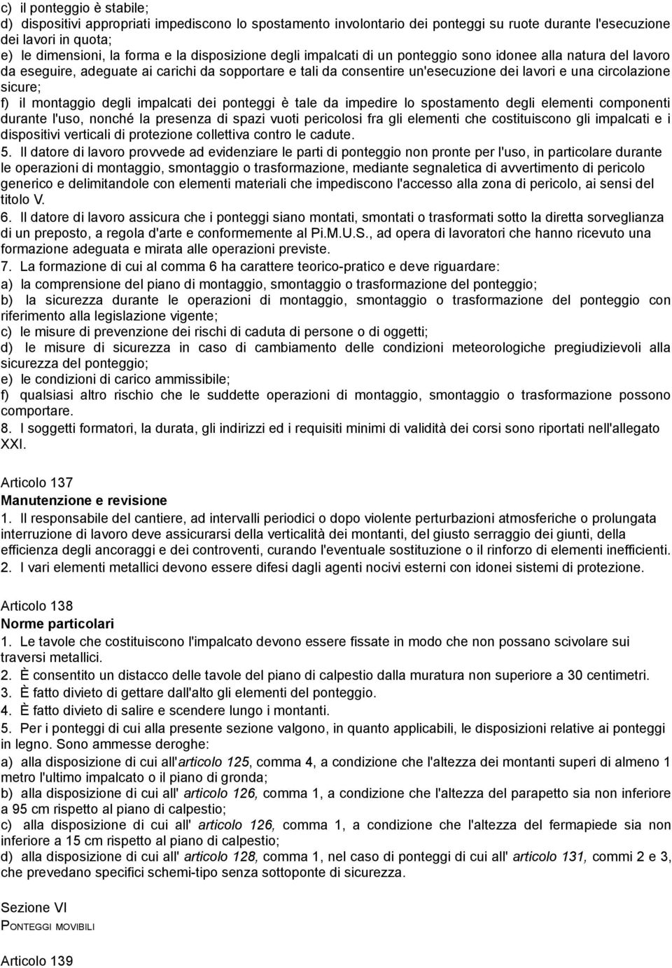 f) il montaggio degli impalcati dei ponteggi è tale da impedire lo spostamento degli elementi componenti durante l'uso, nonché la presenza di spazi vuoti pericolosi fra gli elementi che costituiscono