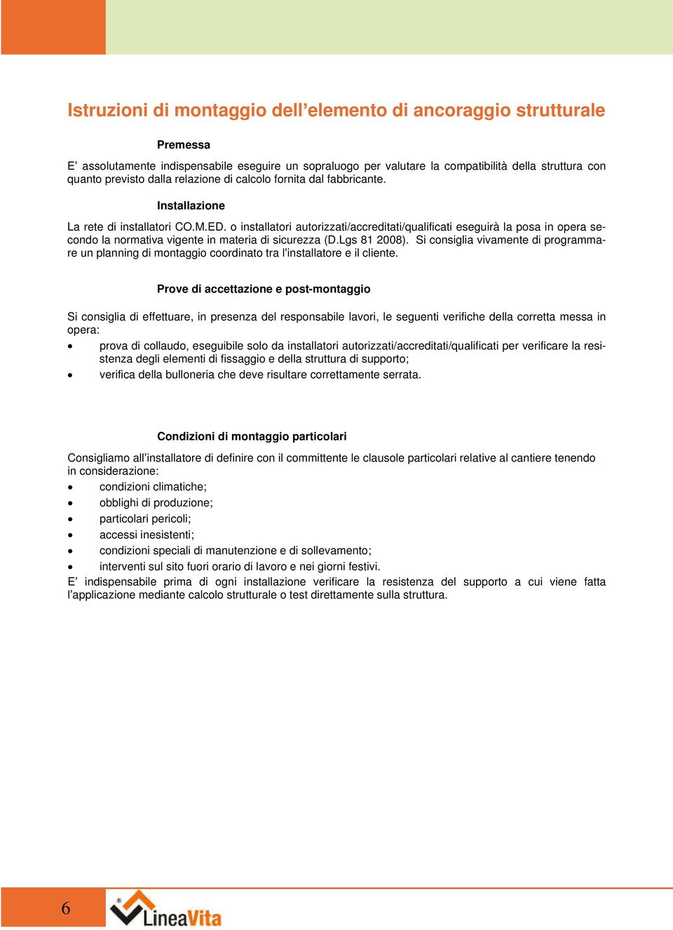 o installatori autorizzati/accreditati/qualificati eseguirà la posa in opera secondo la normativa vigente in materia di sicurezza (D.Lgs 81 2008).