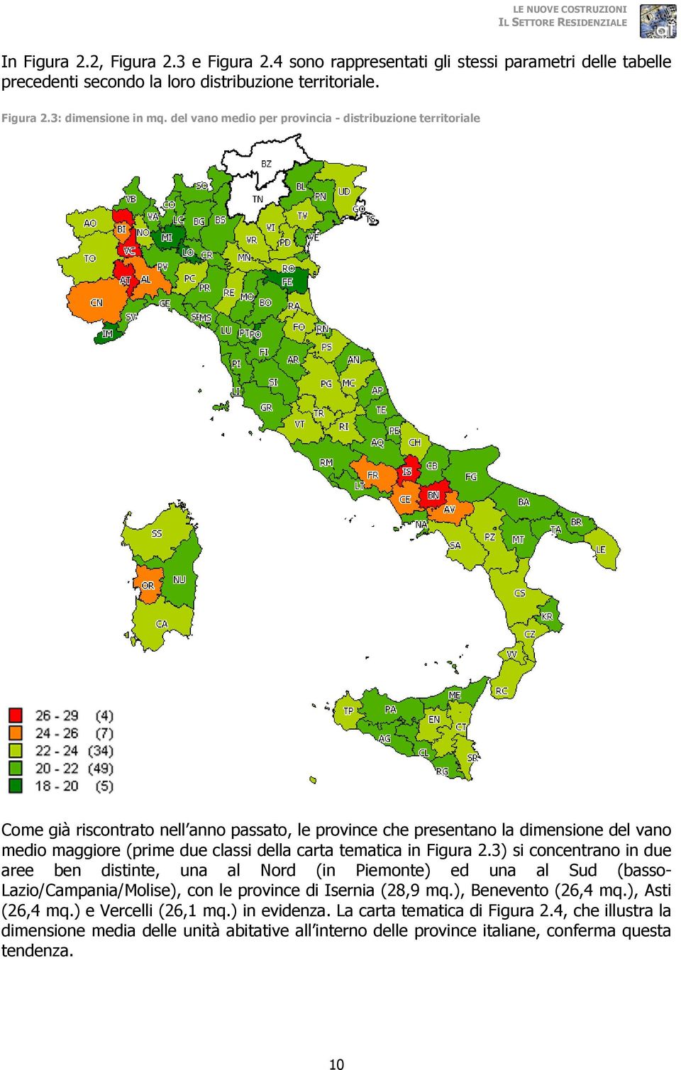 tematica in Figura 2.3) si concentrano in due aree ben distinte, una al Nord (in Piemonte) ed una al Sud (basso- Lazio/Campania/Molise), con le province di Isernia (28,9 mq.), Benevento (26,4 mq.